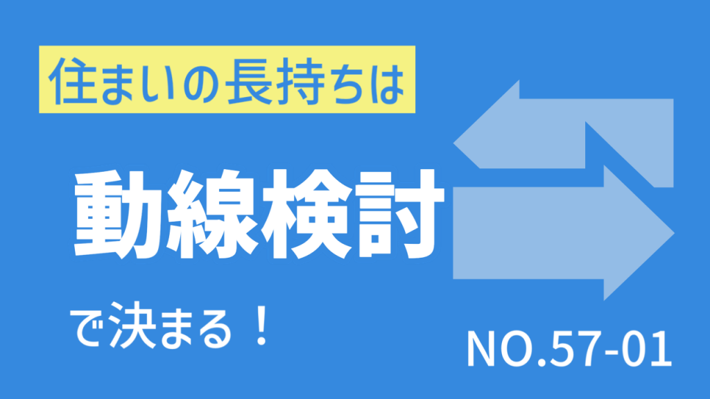 〈Note 57-1〉住まいの長持ちは「動線」で決まる？！