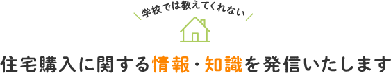 学校では教えてくれない 住宅購入に関する情報・知識を発信いたします